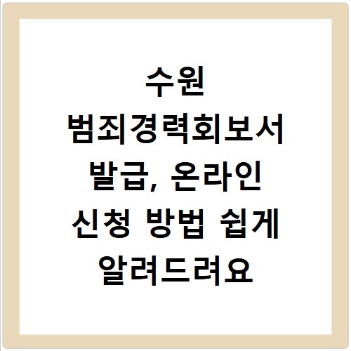 수원 범죄경력회보서 발급, 온라인 신청 방법 쉽게 알려드려요