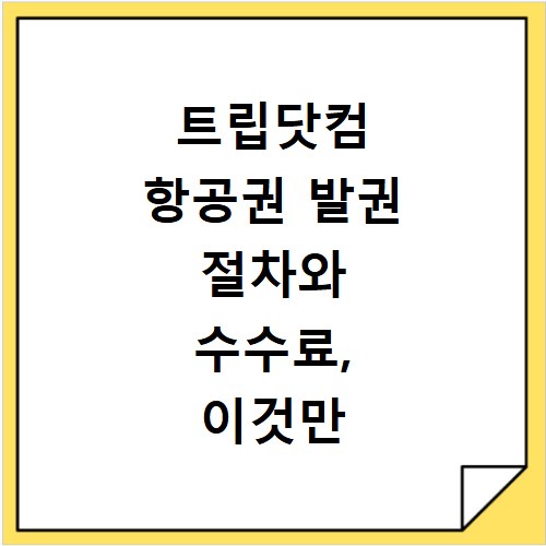 트립닷컴 항공권 발권 절차와 수수료, 이것만 알면 끝나요