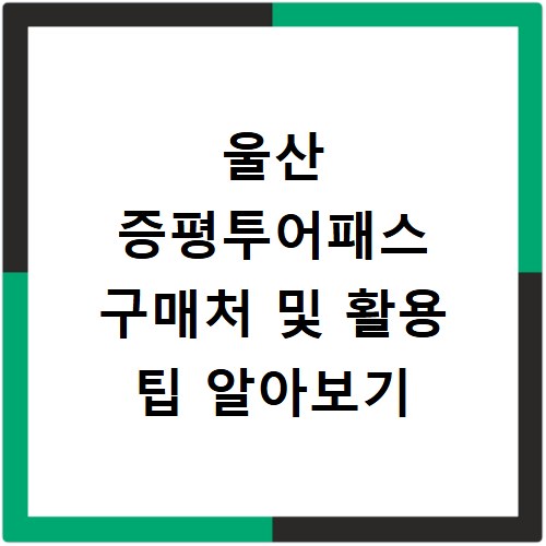 울산 증평투어패스 구매처 및 활용 팁 알아보기