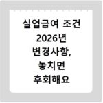 실업급여 조건 2026년 변경사항, 놓치면 후회해요