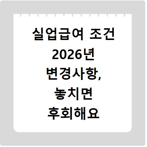 실업급여 조건 2026년 변경사항, 놓치면 후회해요