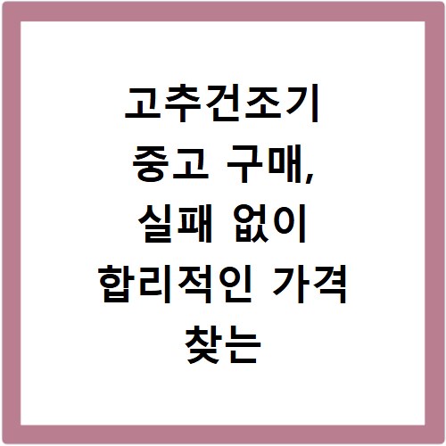 고추건조기 중고 구매, 실패 없이 합리적인 가격 찾는 비법