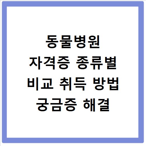 동물병원 자격증 종류별 비교 취득 방법 궁금증 해결