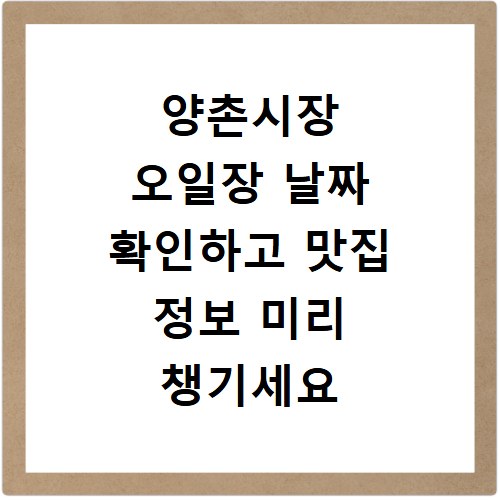 양촌시장 오일장 날짜 확인하고 맛집 정보 미리 챙기세요
