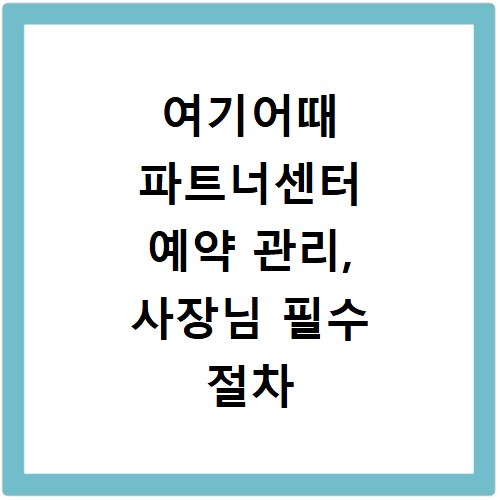 여기어때 파트너센터 예약 관리, 사장님 필수 절차 총정리