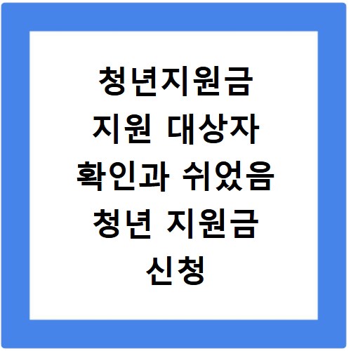청년지원금 지원 대상자 확인과 쉬었음 청년 지원금 신청 방법