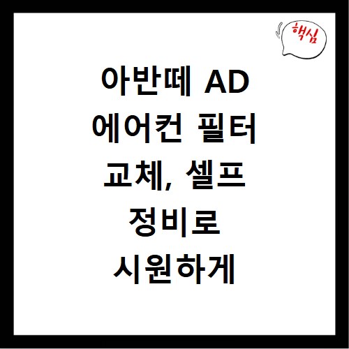 아반떼 AD 에어컨 필터 교체, 셀프 정비로 시원하게 해결하기