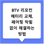 BTV 리모컨 배터리 교체, 페어링 막힘 없이 해결하는 방법