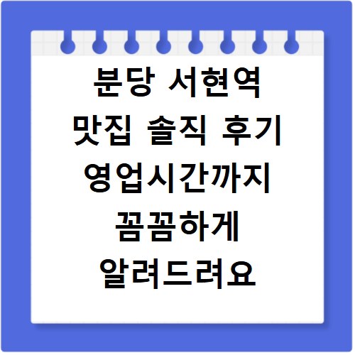 분당 서현역 맛집 솔직 후기 영업시간까지 꼼꼼하게 알려드려요