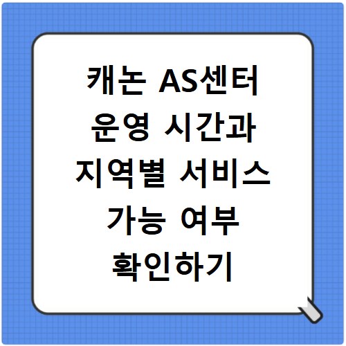 캐논 AS센터 운영 시간과 지역별 서비스 가능 여부 확인하기