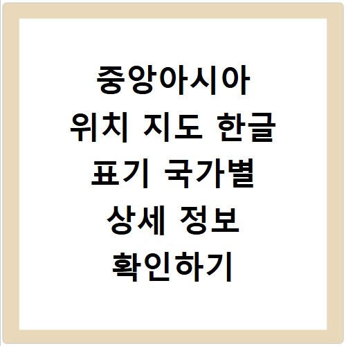 중앙아시아 위치 지도 한글 표기 국가별 상세 정보 확인하기