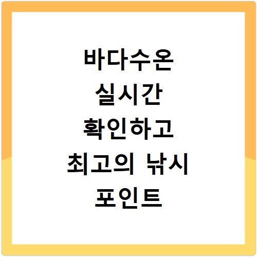 바다수온 실시간 확인하고 최고의 낚시 포인트 찾아 떠나요