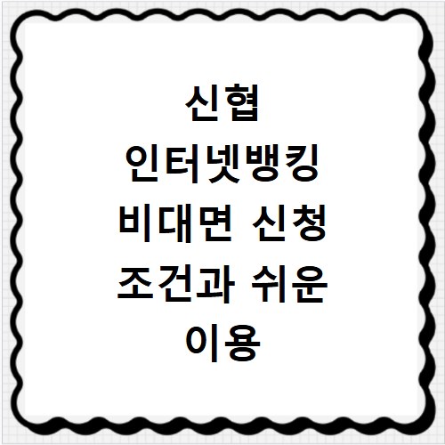 신협 인터넷뱅킹 비대면 신청 조건과 쉬운 이용 방법 총정리