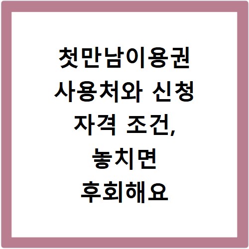 첫만남이용권 사용처와 신청 자격 조건, 놓치면 후회해요