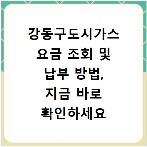 강동구도시가스 요금 조회 및 납부 방법, 지금 바로 확인하세요