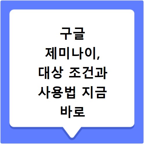 구글 제미나이, 대상 조건과 사용법 지금 바로 확인하세요