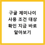 구글 제미나이 사용 조건 대상 확인 지금 바로 알아보기