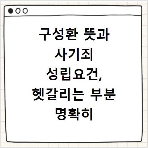 구성환 뜻과 사기죄 성립요건, 헷갈리는 부분 명확히 알려드림
