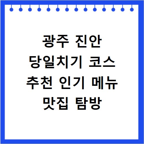 광주 진안 당일치기 코스 추천 인기 메뉴 맛집 탐방