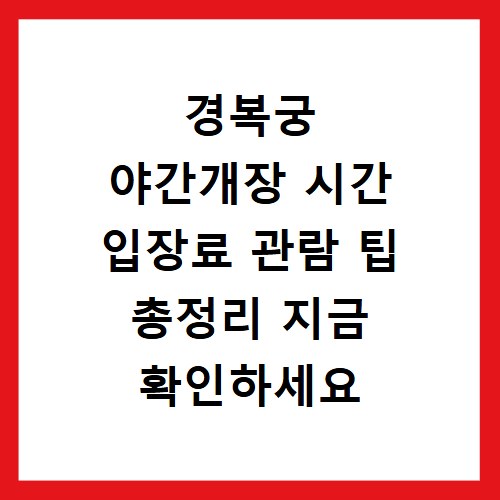 경복궁 야간개장 시간 입장료 관람 팁 총정리 지금 확인하세요