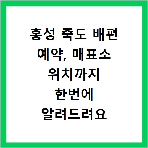 홍성 죽도 배편 예약, 매표소 위치까지 한번에 알려드려요