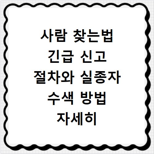 사람 찾는법 긴급 신고 절차와 실종자 수색 방법 자세히 알아보기