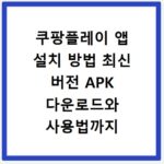 쿠팡플레이 앱 설치 방법 최신 버전 APK 다운로드와 사용법까지