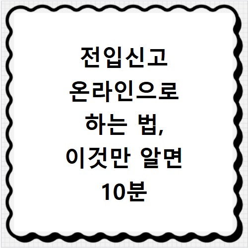 전입신고 온라인으로 하는 법, 이것만 알면 10분 만에 끝나요