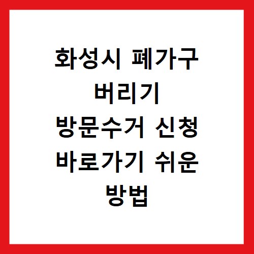 화성시 폐가구 버리기 방문수거 신청 바로가기 쉬운 방법