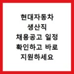 현대자동차 생산직 채용공고 일정 확인하고 바로 지원하세요