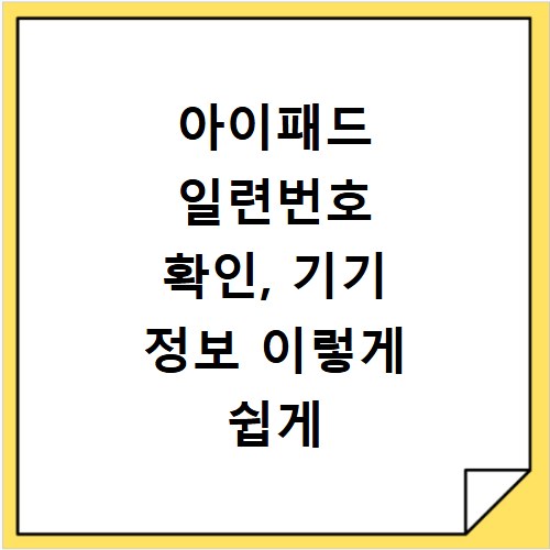 아이패드 일련번호 확인, 기기 정보 이렇게 쉽게 조회하세요