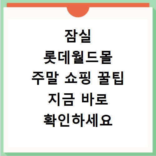 잠실 롯데월드몰 주말 쇼핑 꿀팁 지금 바로 확인하세요