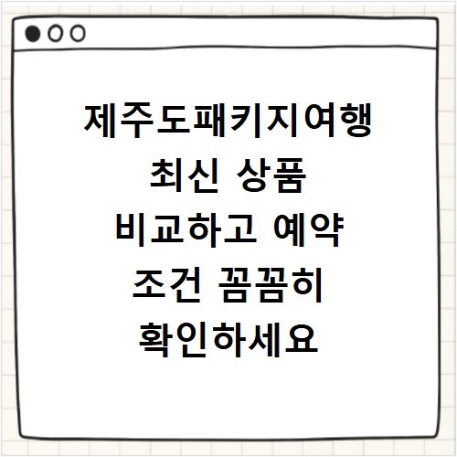 제주도패키지여행 최신 상품 비교하고 예약 조건 꼼꼼히 확인하세요