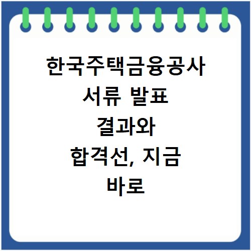 한국주택금융공사 서류 발표 결과와 합격선, 지금 바로 확인하세요