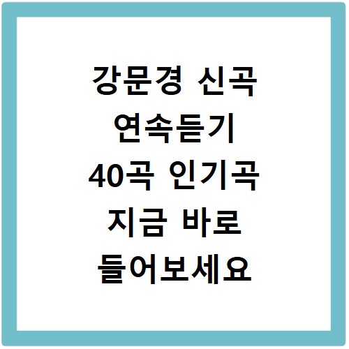강문경 신곡 연속듣기 40곡 인기곡 지금 바로 들어보세요