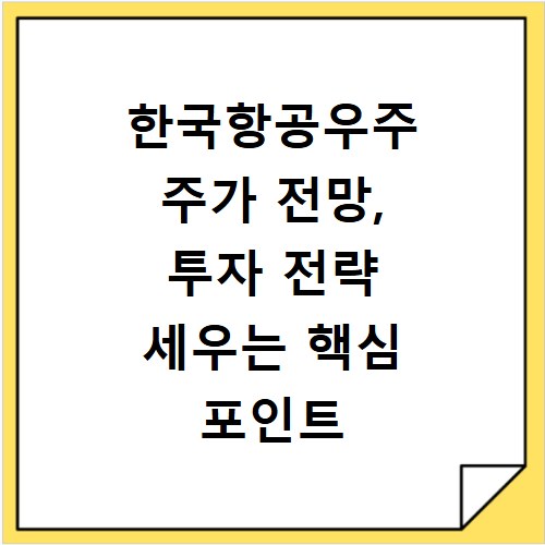 한국항공우주 주가 전망, 투자 전략 세우는 핵심 포인트