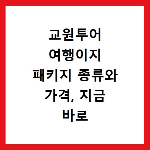 교원투어 여행이지 패키지 종류와 가격, 지금 바로 확인하세요