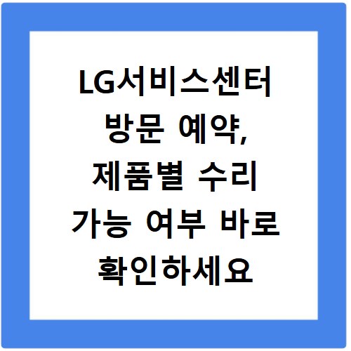 LG서비스센터 방문 예약, 제품별 수리 가능 여부 바로 확인하세요