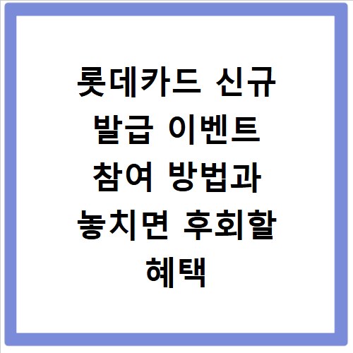 롯데카드 신규 발급 이벤트 참여 방법과 놓치면 후회할 혜택 총정리