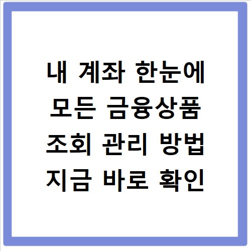내 계좌 한눈에 모든 금융상품 조회 관리 방법 지금 바로 확인