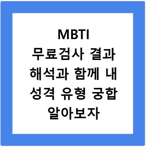 MBTI 무료검사 결과 해석과 함께 내 성격 유형 궁합 알아보자