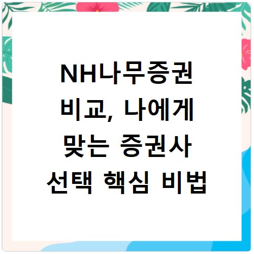 NH나무증권 비교, 나에게 맞는 증권사 선택 핵심 비법