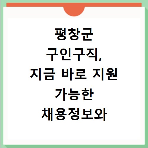 평창군 구인구직, 지금 바로 지원 가능한 채용정보와 쉬운 절차