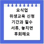 요식업 위생교육 신청 기간과 필수 서류, 놓치면 후회해요
