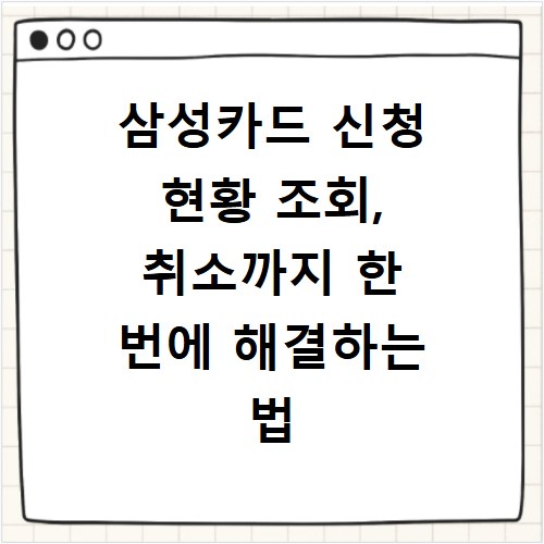 삼성카드 신청 현황 조회, 취소까지 한 번에 해결하는 법