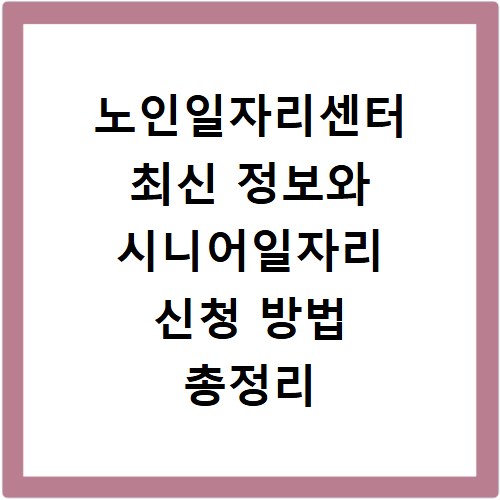 노인일자리센터 최신 정보와 시니어일자리 신청 방법 총정리