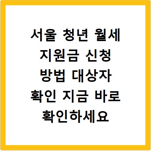 서울 청년 월세 지원금 신청 방법 대상자 확인 지금 바로 확인하세요