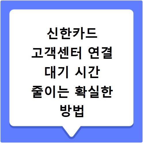 신한카드 고객센터 연결 대기 시간 줄이는 확실한 방법