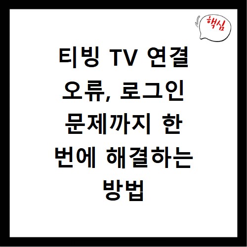 티빙 TV 연결 오류, 로그인 문제까지 한 번에 해결하는 방법