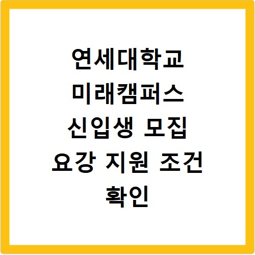 연세대학교 미래캠퍼스 신입생 모집 요강 지원 조건 확인